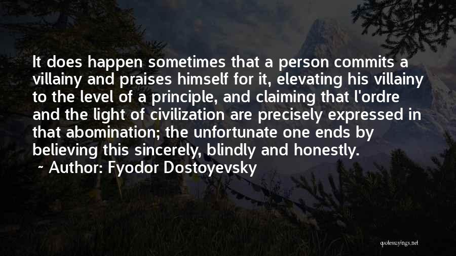 Fyodor Dostoyevsky Quotes: It Does Happen Sometimes That A Person Commits A Villainy And Praises Himself For It, Elevating His Villainy To The