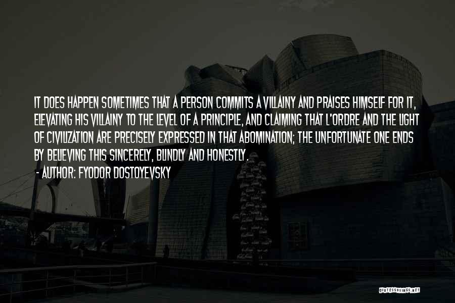 Fyodor Dostoyevsky Quotes: It Does Happen Sometimes That A Person Commits A Villainy And Praises Himself For It, Elevating His Villainy To The