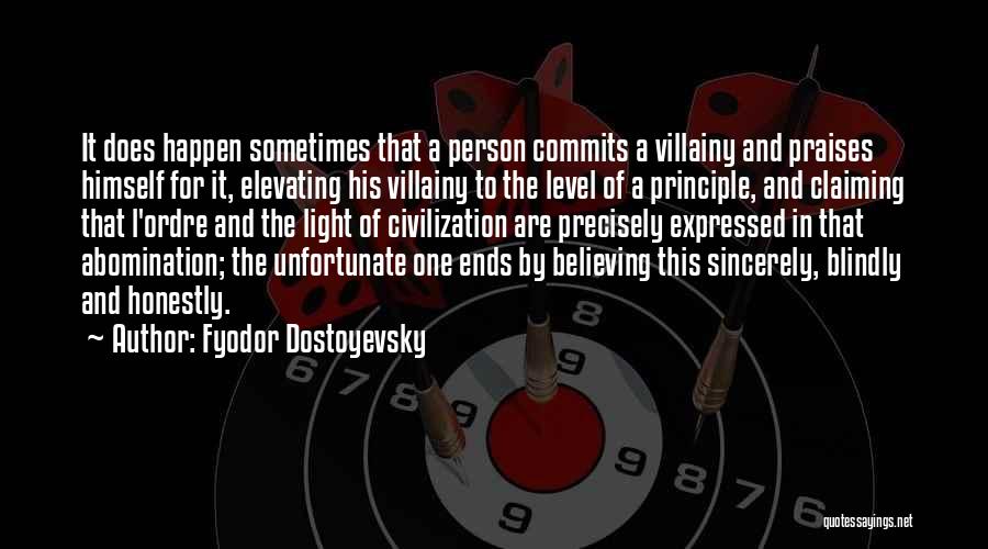 Fyodor Dostoyevsky Quotes: It Does Happen Sometimes That A Person Commits A Villainy And Praises Himself For It, Elevating His Villainy To The