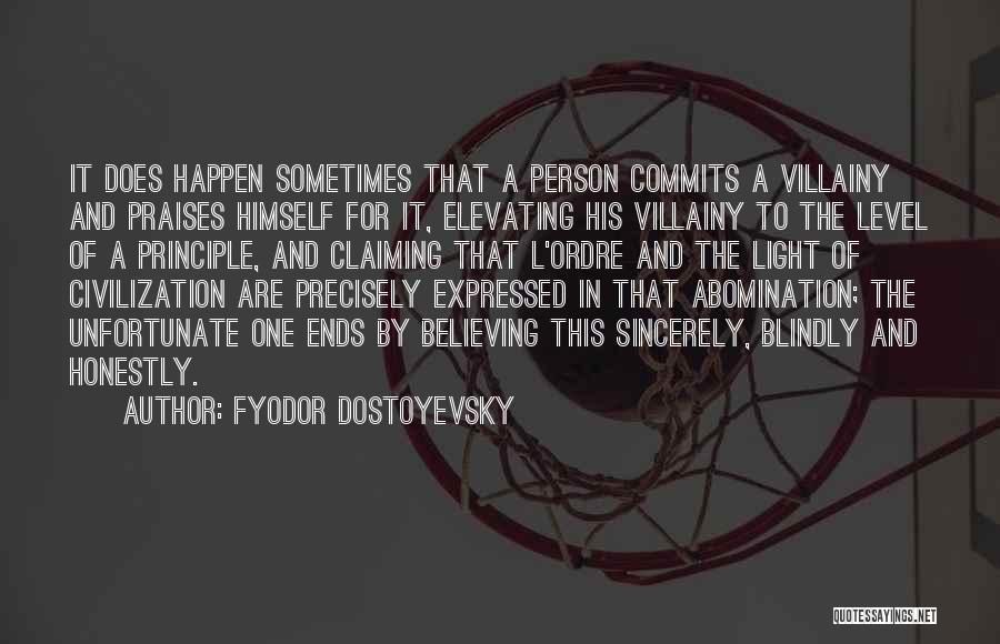 Fyodor Dostoyevsky Quotes: It Does Happen Sometimes That A Person Commits A Villainy And Praises Himself For It, Elevating His Villainy To The