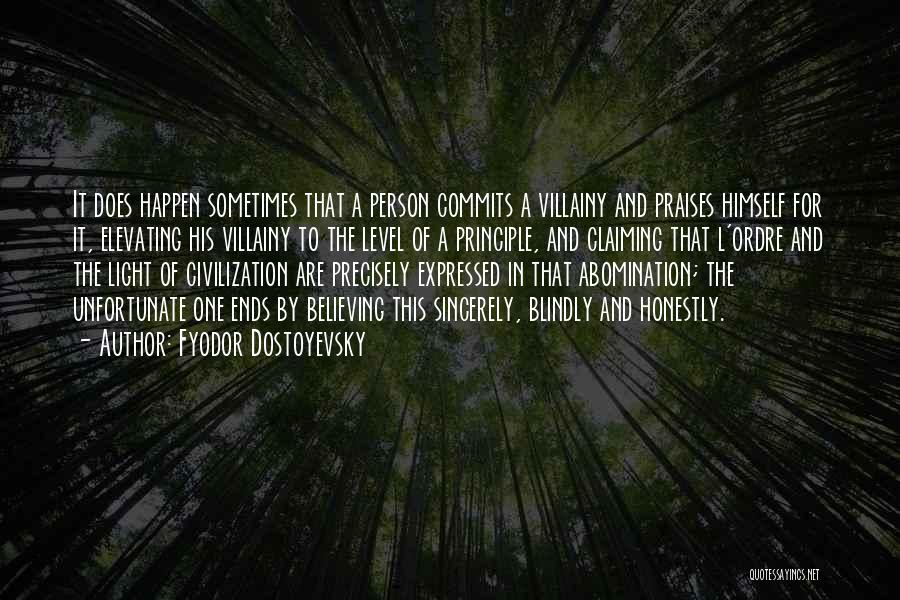 Fyodor Dostoyevsky Quotes: It Does Happen Sometimes That A Person Commits A Villainy And Praises Himself For It, Elevating His Villainy To The