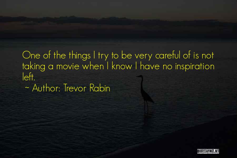 Trevor Rabin Quotes: One Of The Things I Try To Be Very Careful Of Is Not Taking A Movie When I Know I