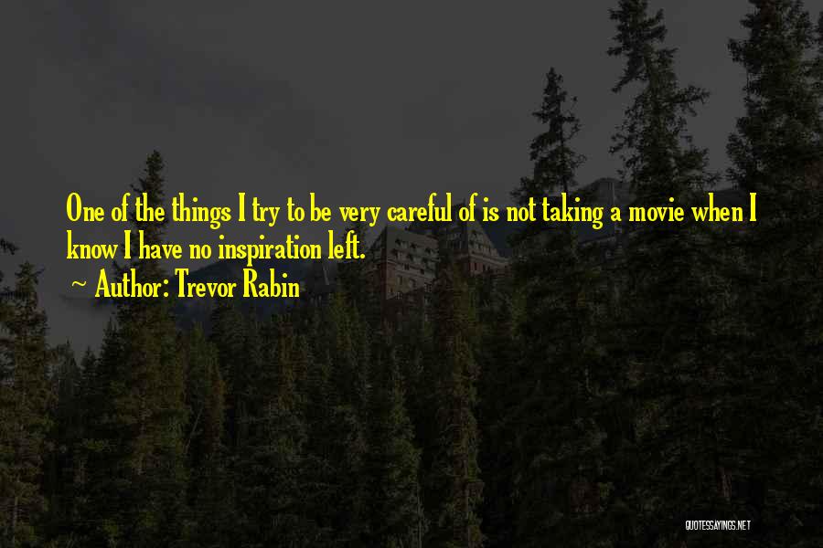 Trevor Rabin Quotes: One Of The Things I Try To Be Very Careful Of Is Not Taking A Movie When I Know I