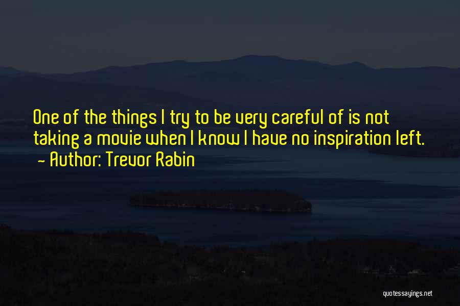 Trevor Rabin Quotes: One Of The Things I Try To Be Very Careful Of Is Not Taking A Movie When I Know I