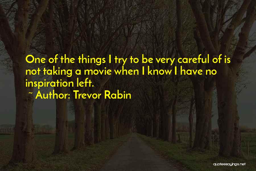 Trevor Rabin Quotes: One Of The Things I Try To Be Very Careful Of Is Not Taking A Movie When I Know I