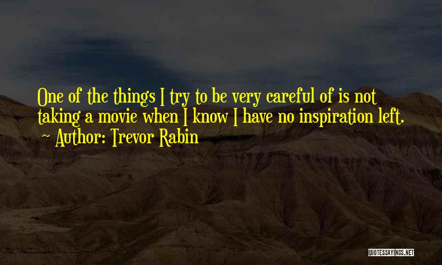 Trevor Rabin Quotes: One Of The Things I Try To Be Very Careful Of Is Not Taking A Movie When I Know I