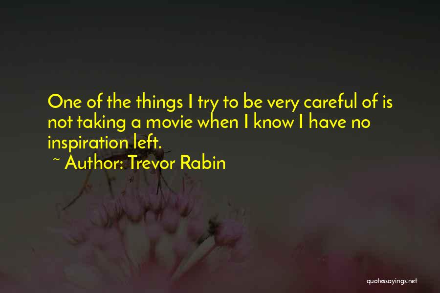 Trevor Rabin Quotes: One Of The Things I Try To Be Very Careful Of Is Not Taking A Movie When I Know I