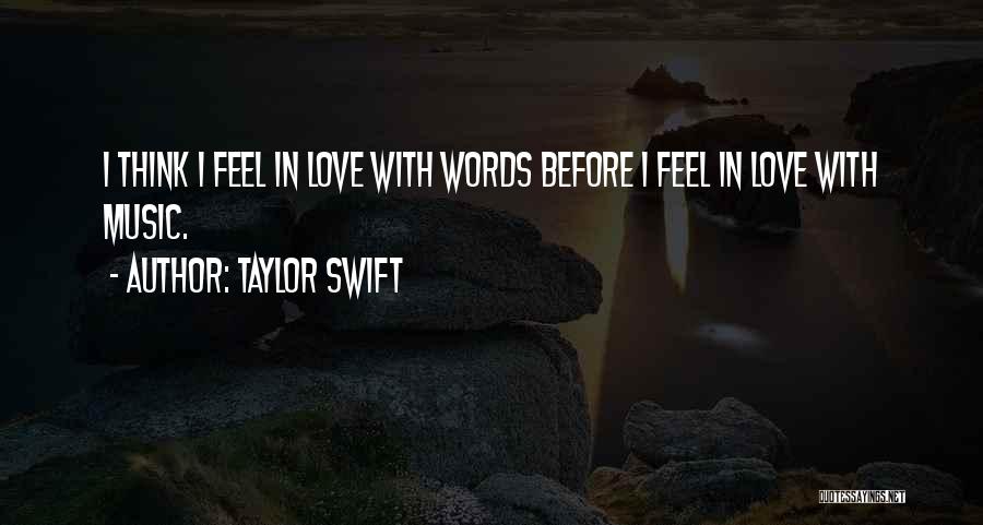 Taylor Swift Quotes: I Think I Feel In Love With Words Before I Feel In Love With Music.