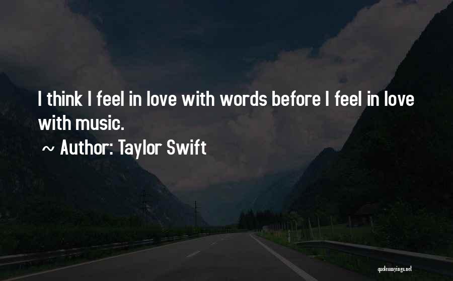 Taylor Swift Quotes: I Think I Feel In Love With Words Before I Feel In Love With Music.