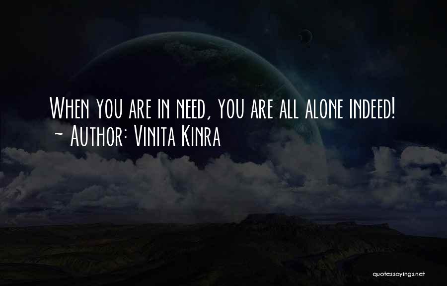 Vinita Kinra Quotes: When You Are In Need, You Are All Alone Indeed!