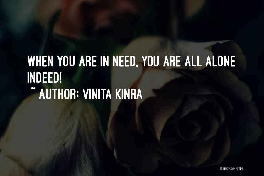 Vinita Kinra Quotes: When You Are In Need, You Are All Alone Indeed!