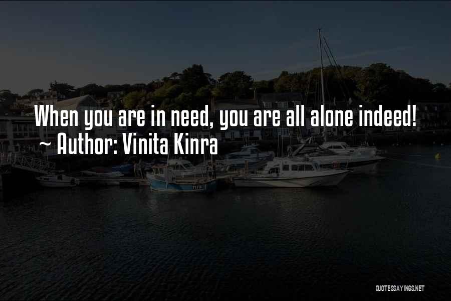 Vinita Kinra Quotes: When You Are In Need, You Are All Alone Indeed!