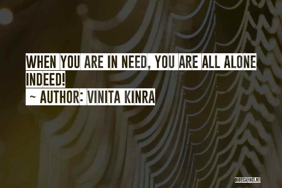 Vinita Kinra Quotes: When You Are In Need, You Are All Alone Indeed!