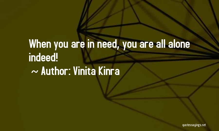 Vinita Kinra Quotes: When You Are In Need, You Are All Alone Indeed!