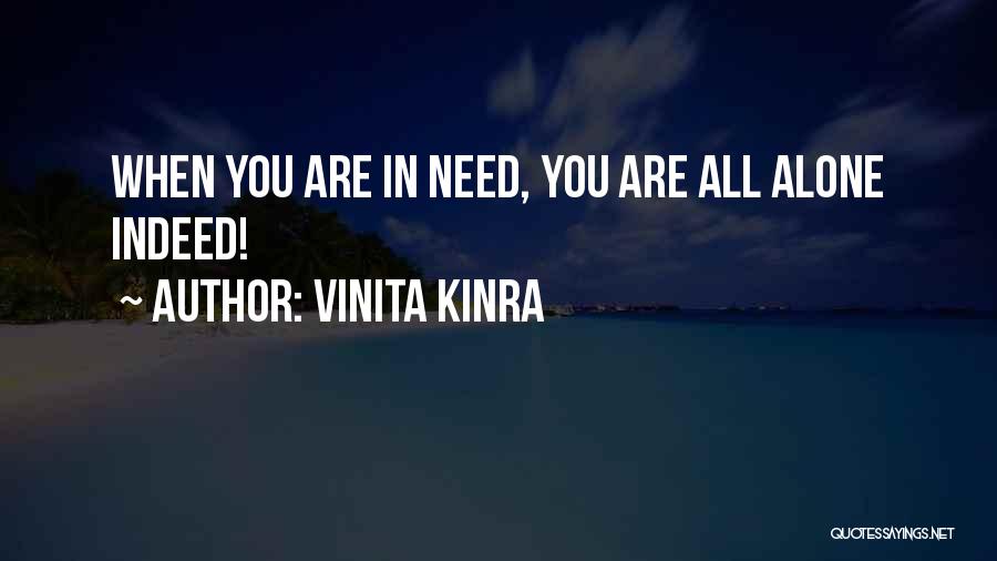 Vinita Kinra Quotes: When You Are In Need, You Are All Alone Indeed!