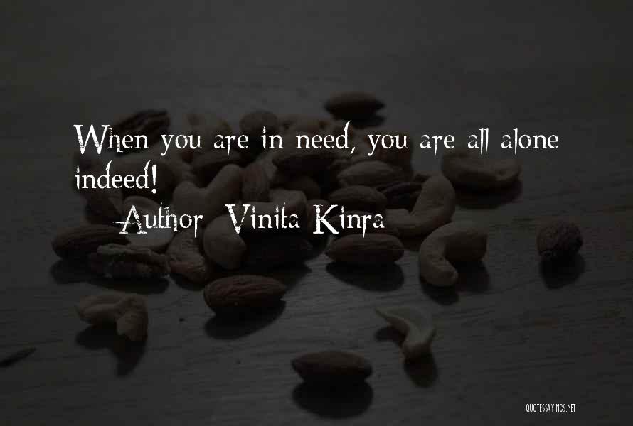 Vinita Kinra Quotes: When You Are In Need, You Are All Alone Indeed!