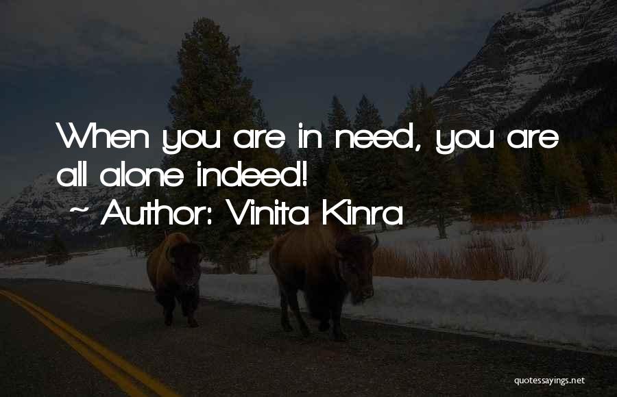 Vinita Kinra Quotes: When You Are In Need, You Are All Alone Indeed!