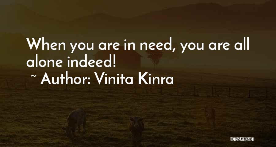 Vinita Kinra Quotes: When You Are In Need, You Are All Alone Indeed!