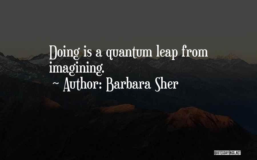 Barbara Sher Quotes: Doing Is A Quantum Leap From Imagining.