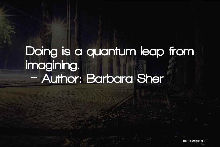 Barbara Sher Quotes: Doing Is A Quantum Leap From Imagining.