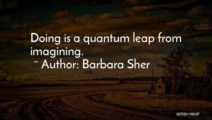 Barbara Sher Quotes: Doing Is A Quantum Leap From Imagining.