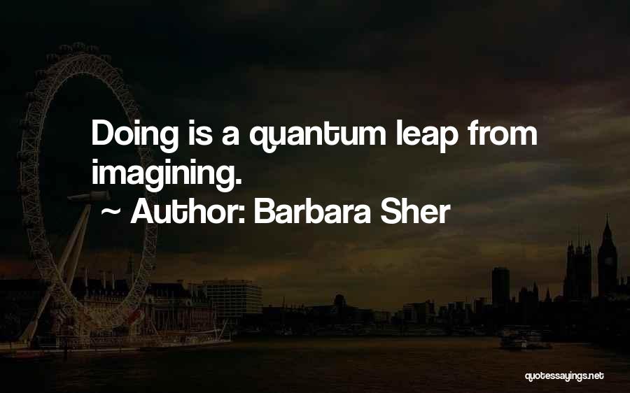 Barbara Sher Quotes: Doing Is A Quantum Leap From Imagining.