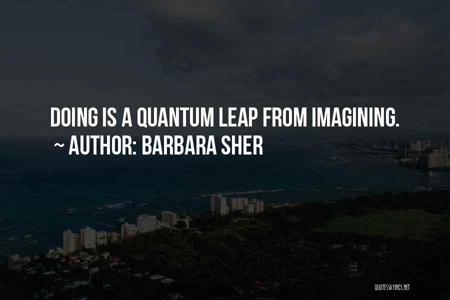 Barbara Sher Quotes: Doing Is A Quantum Leap From Imagining.