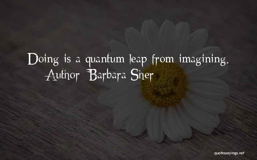 Barbara Sher Quotes: Doing Is A Quantum Leap From Imagining.