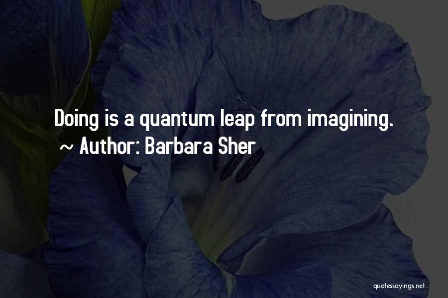 Barbara Sher Quotes: Doing Is A Quantum Leap From Imagining.