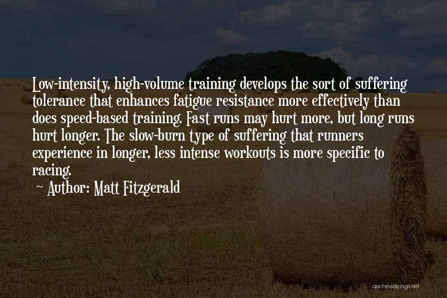 Matt Fitzgerald Quotes: Low-intensity, High-volume Training Develops The Sort Of Suffering Tolerance That Enhances Fatigue Resistance More Effectively Than Does Speed-based Training. Fast