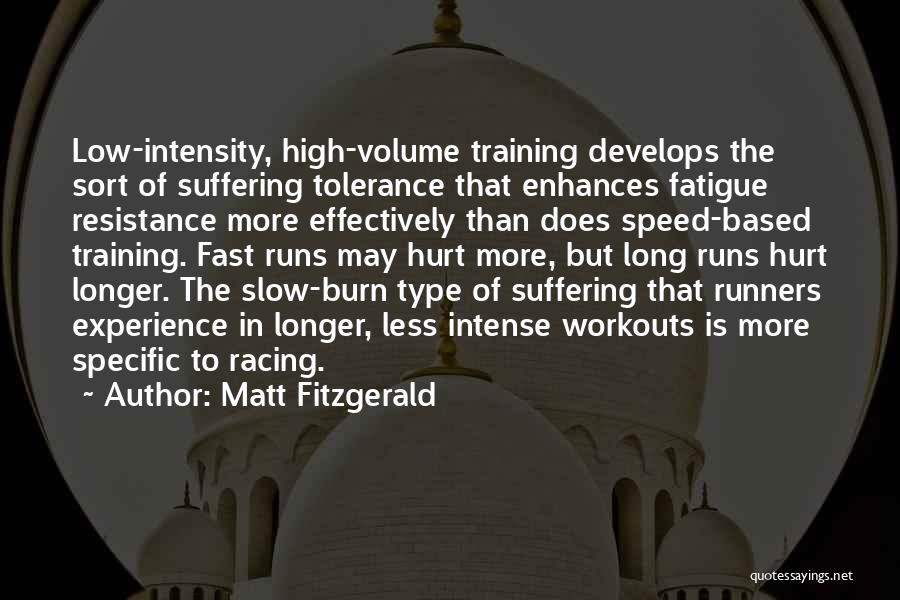 Matt Fitzgerald Quotes: Low-intensity, High-volume Training Develops The Sort Of Suffering Tolerance That Enhances Fatigue Resistance More Effectively Than Does Speed-based Training. Fast