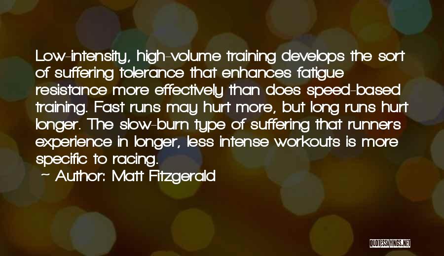 Matt Fitzgerald Quotes: Low-intensity, High-volume Training Develops The Sort Of Suffering Tolerance That Enhances Fatigue Resistance More Effectively Than Does Speed-based Training. Fast