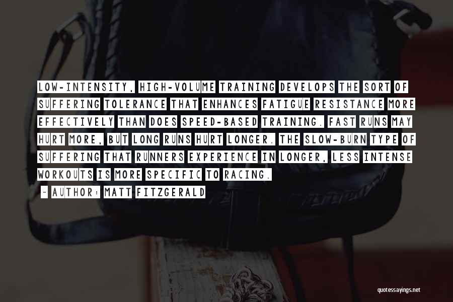 Matt Fitzgerald Quotes: Low-intensity, High-volume Training Develops The Sort Of Suffering Tolerance That Enhances Fatigue Resistance More Effectively Than Does Speed-based Training. Fast