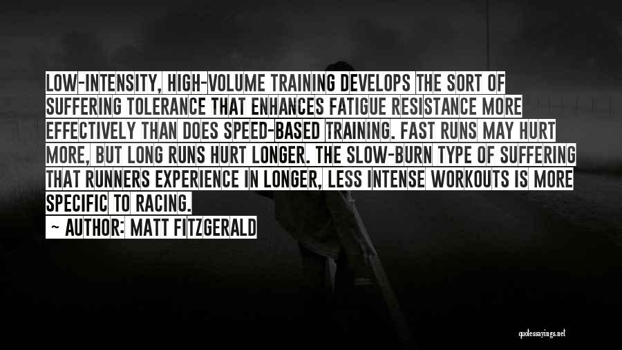 Matt Fitzgerald Quotes: Low-intensity, High-volume Training Develops The Sort Of Suffering Tolerance That Enhances Fatigue Resistance More Effectively Than Does Speed-based Training. Fast