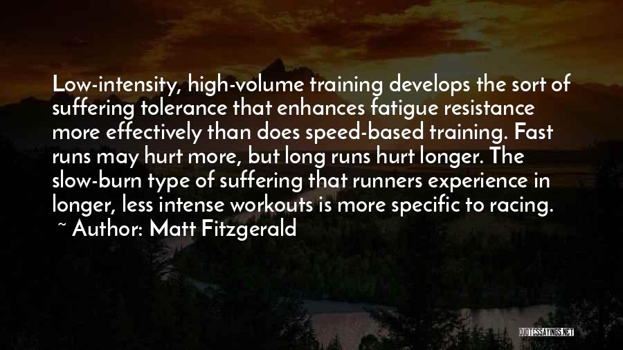 Matt Fitzgerald Quotes: Low-intensity, High-volume Training Develops The Sort Of Suffering Tolerance That Enhances Fatigue Resistance More Effectively Than Does Speed-based Training. Fast