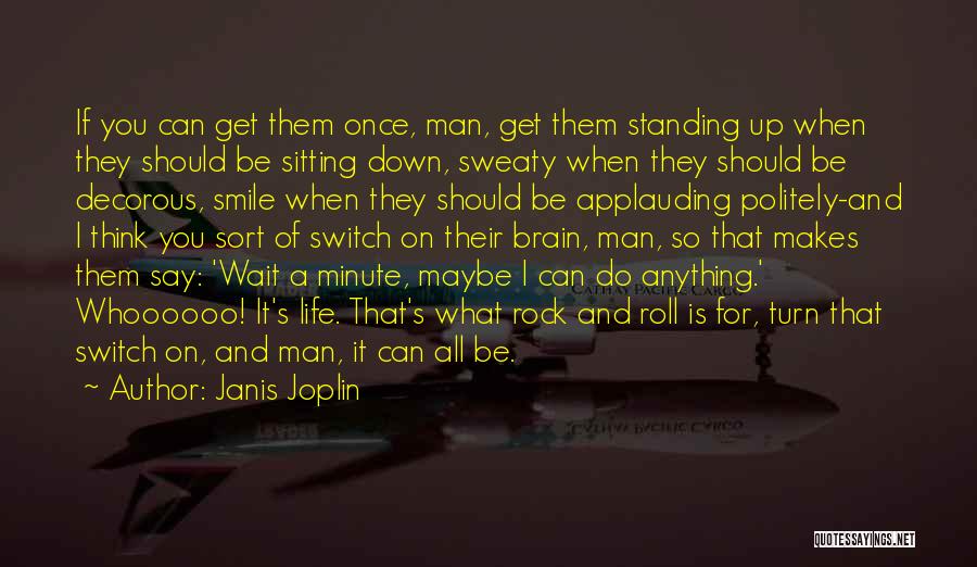 Janis Joplin Quotes: If You Can Get Them Once, Man, Get Them Standing Up When They Should Be Sitting Down, Sweaty When They