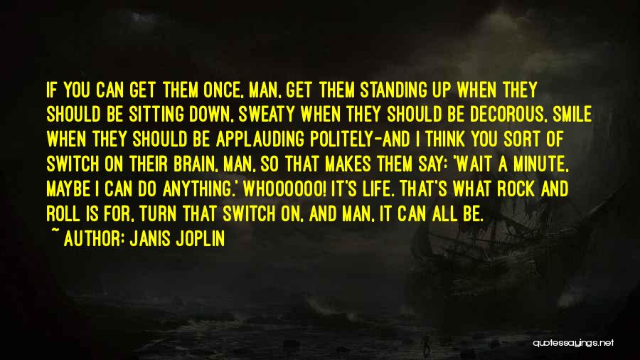 Janis Joplin Quotes: If You Can Get Them Once, Man, Get Them Standing Up When They Should Be Sitting Down, Sweaty When They