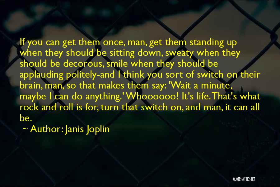 Janis Joplin Quotes: If You Can Get Them Once, Man, Get Them Standing Up When They Should Be Sitting Down, Sweaty When They