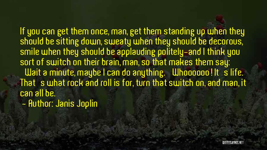 Janis Joplin Quotes: If You Can Get Them Once, Man, Get Them Standing Up When They Should Be Sitting Down, Sweaty When They