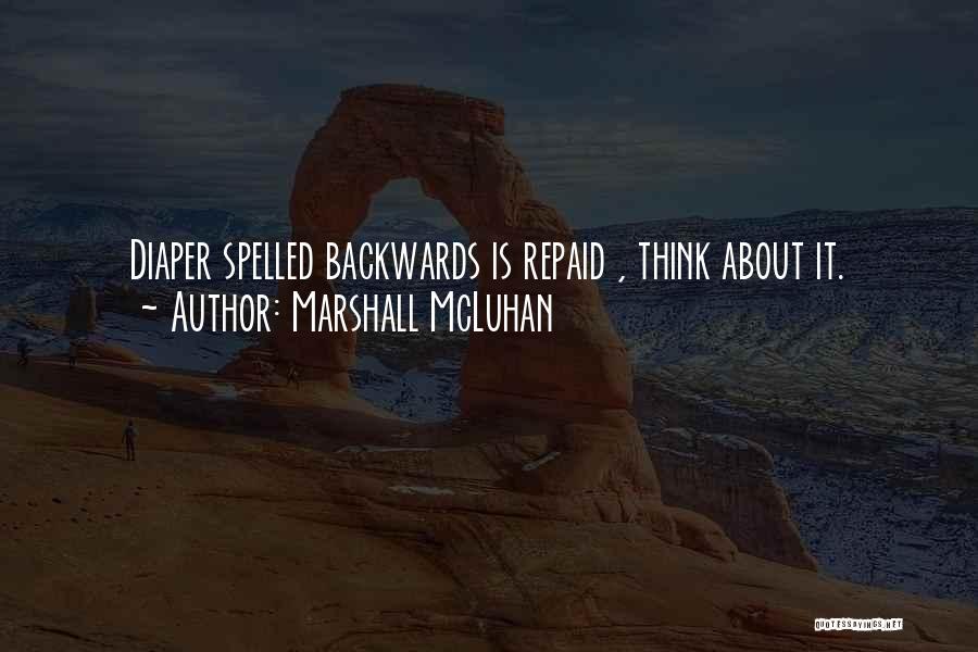 Marshall McLuhan Quotes: Diaper Spelled Backwards Is Repaid , Think About It.