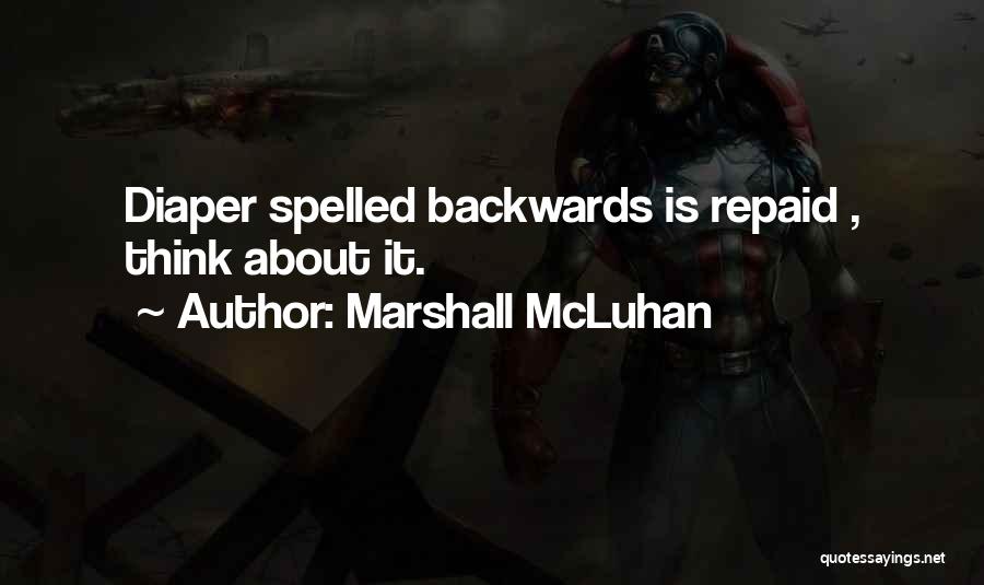 Marshall McLuhan Quotes: Diaper Spelled Backwards Is Repaid , Think About It.