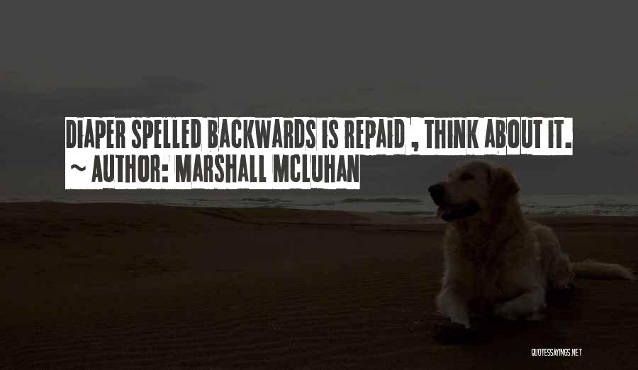Marshall McLuhan Quotes: Diaper Spelled Backwards Is Repaid , Think About It.