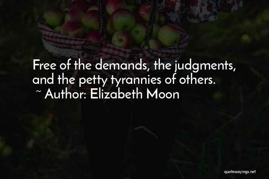 Elizabeth Moon Quotes: Free Of The Demands, The Judgments, And The Petty Tyrannies Of Others.