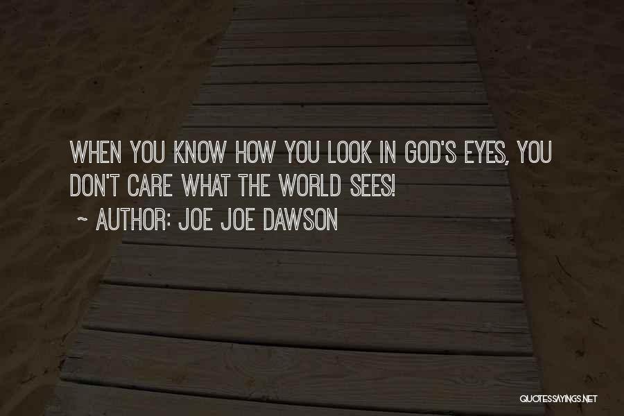 Joe Joe Dawson Quotes: When You Know How You Look In God's Eyes, You Don't Care What The World Sees!