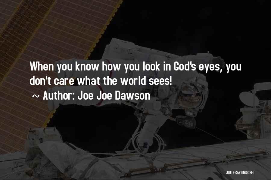 Joe Joe Dawson Quotes: When You Know How You Look In God's Eyes, You Don't Care What The World Sees!