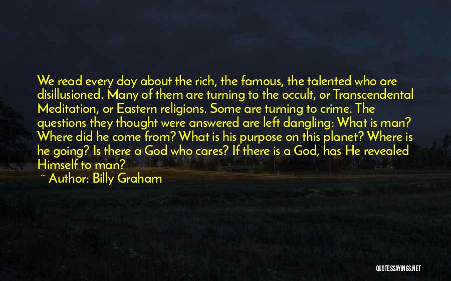 Billy Graham Quotes: We Read Every Day About The Rich, The Famous, The Talented Who Are Disillusioned. Many Of Them Are Turning To