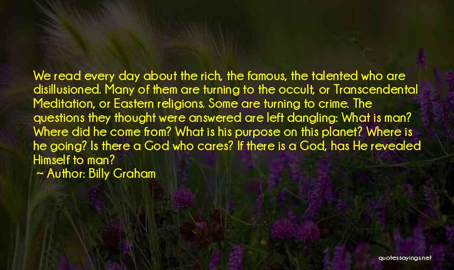 Billy Graham Quotes: We Read Every Day About The Rich, The Famous, The Talented Who Are Disillusioned. Many Of Them Are Turning To