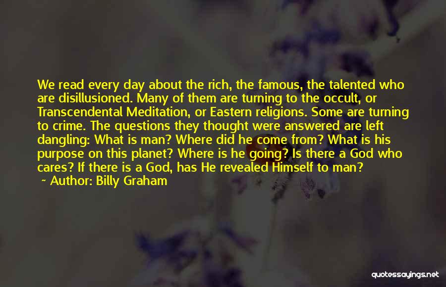 Billy Graham Quotes: We Read Every Day About The Rich, The Famous, The Talented Who Are Disillusioned. Many Of Them Are Turning To