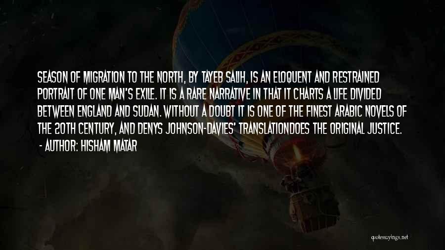 Hisham Matar Quotes: Season Of Migration To The North, By Tayeb Salih, Is An Eloquent And Restrained Portrait Of One Man's Exile. It
