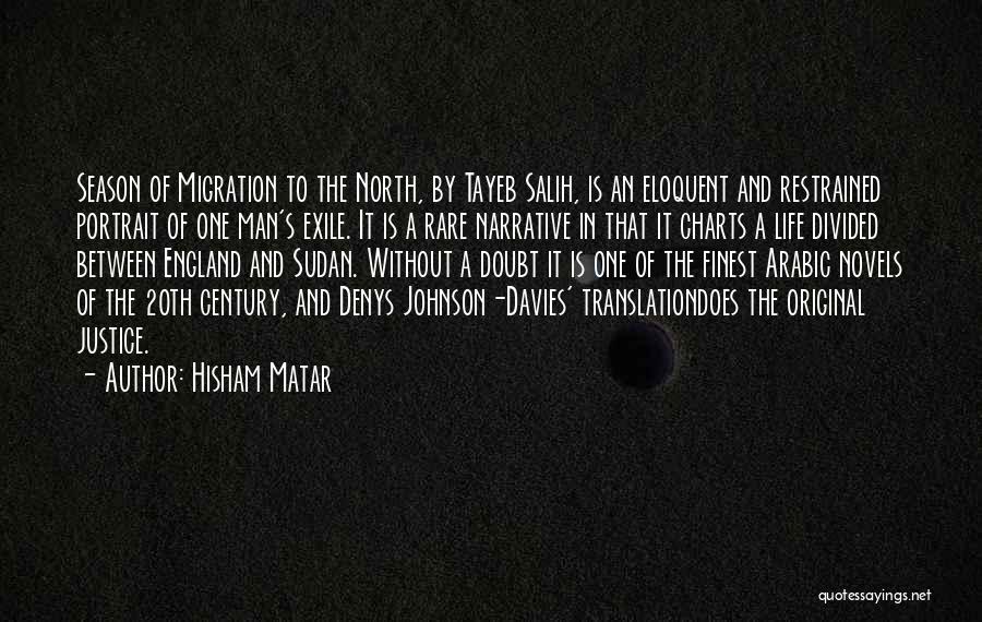 Hisham Matar Quotes: Season Of Migration To The North, By Tayeb Salih, Is An Eloquent And Restrained Portrait Of One Man's Exile. It